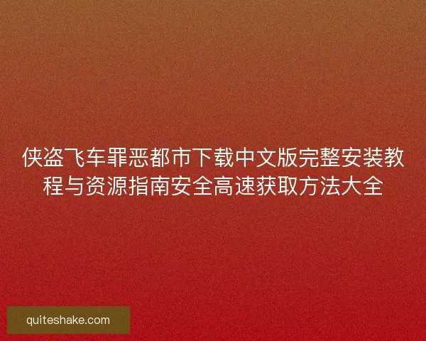 侠盗飞车罪恶都市下载中文版完整安装教程与资源指南安全高速获取方法大全