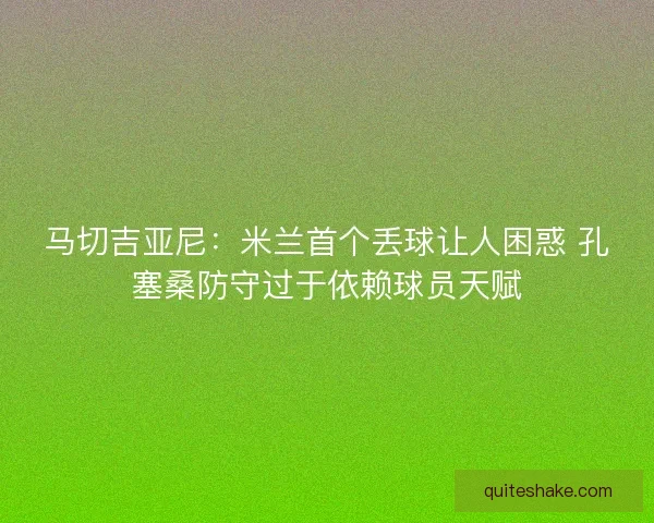 马切吉亚尼:米兰首个丢球让人困惑 孔塞桑防守过于依赖球员天赋 马切吉亚尼:米兰首个丢球让人困惑 孔塞桑防守过于依赖球员天赋